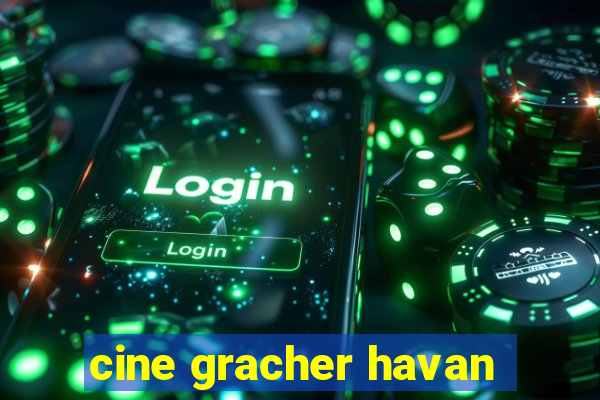 cine gracher havan